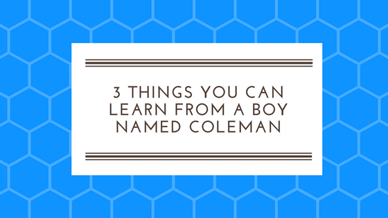 3 Things You Can Learn from a Boy Named Coleman