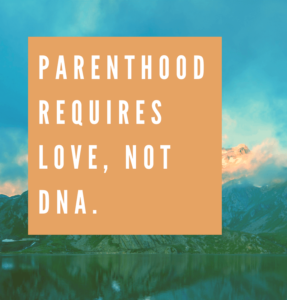 Parenthood requires love, not DNA. (1)